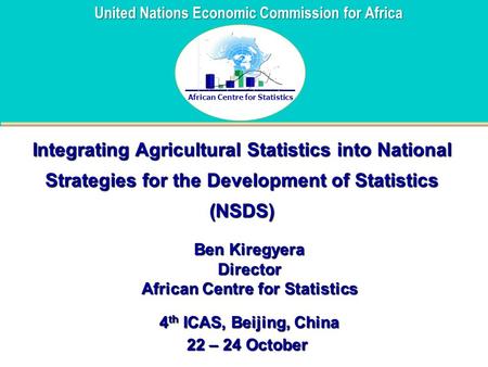 African Centre for Statistics United Nations Economic Commission for Africa Integrating Agricultural Statistics into National Strategies for the Development.