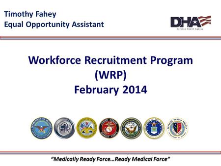 1 Workforce Recruitment Program (WRP) February 2014 Timothy Fahey Equal Opportunity Assistant “Medically Ready Force…Ready Medical Force”