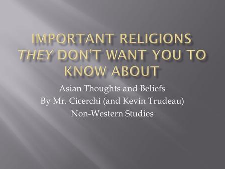 Asian Thoughts and Beliefs By Mr. Cicerchi (and Kevin Trudeau) Non-Western Studies.