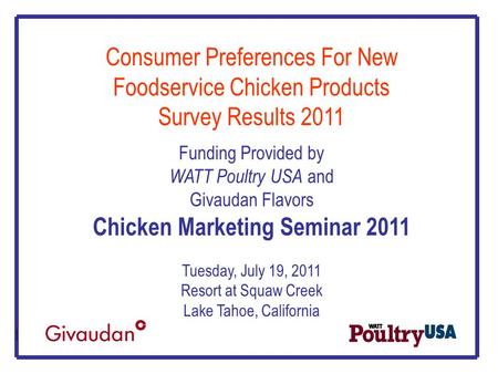 Consumer Preferences For New Foodservice Chicken Products Survey Results 2011 Funding Provided by WATT Poultry USA and Givaudan Flavors Chicken Marketing.