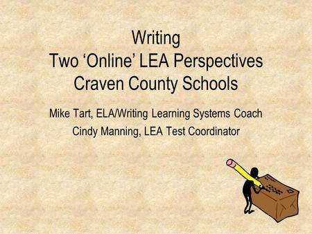 Writing Two ‘Online’ LEA Perspectives Craven County Schools Mike Tart, ELA/Writing Learning Systems Coach Cindy Manning, LEA Test Coordinator.