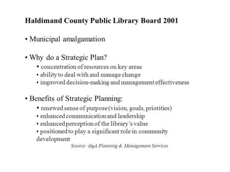 Haldimand County Public Library Board 2001 Municipal amalgamation Why do a Strategic Plan? concentration of resources on key areas ability to deal with.