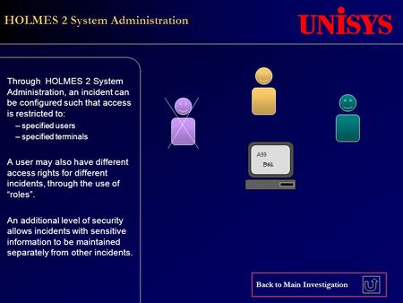 HOLMES 2 System Administration Through HOLMES 2 System Administration, an incident can be configured such that access is restricted to: – specified users.