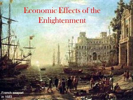 Economic Effects of the Enlightenment French seaport in 1683.