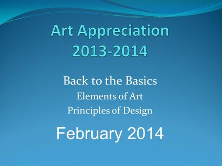 Back to the Basics Elements of Art Principles of Design February 2014.