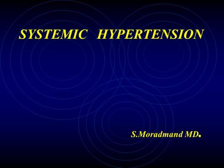 S.Moradmand MD. SYSTEMIC HYPERTENSION DEFINITION: A level of blood pressure that is associated With increased morbidity & mortality At some future time.