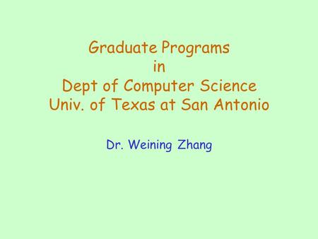 Graduate Programs in Dept of Computer Science Univ. of Texas at San Antonio Dr. Weining Zhang.