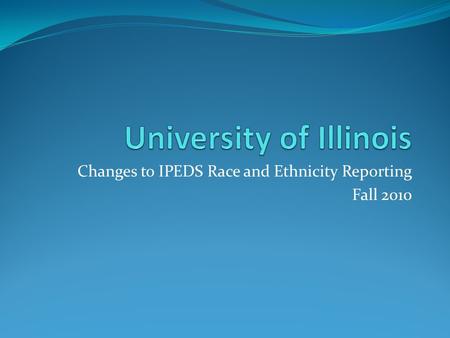 Changes to IPEDS Race and Ethnicity Reporting Fall 2010.