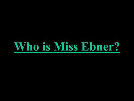 Who is Miss Ebner?. Grew up in Denver, Colorado.