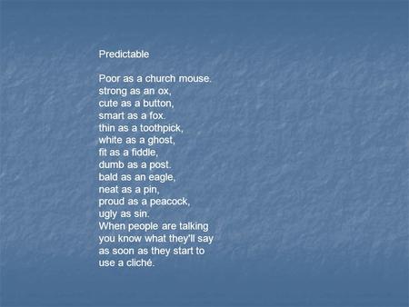 Predictable Poor as a church mouse.  strong as an ox,  cute as a button,  smart as a fox. thin as a toothpick,  white as a ghost,  fit as a fiddle,  dumb.