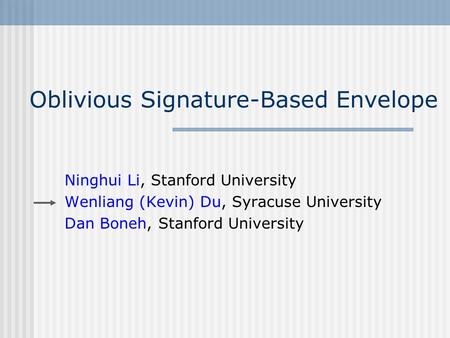 Oblivious Signature-Based Envelope Ninghui Li, Stanford University Wenliang (Kevin) Du, Syracuse University Dan Boneh, Stanford University.