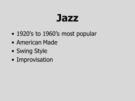 Jazz 1920’s to 1960’s most popular American Made Swing Style Improvisation.