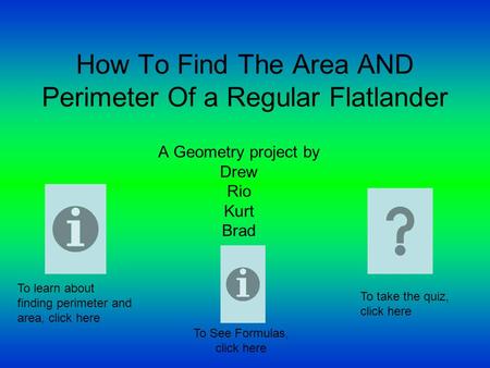 How To Find The Area AND Perimeter Of a Regular Flatlander A Geometry project by Drew Rio Kurt Brad To learn about finding perimeter and area, click here.