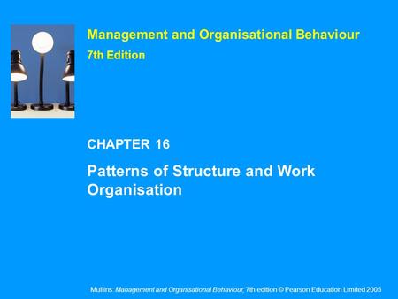 Mullins: Management and Organisational Behaviour, 7th edition © Pearson Education Limited 2005 Management and Organisational Behaviour 7th Edition CHAPTER.