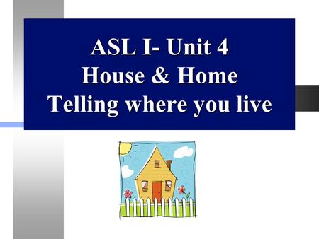 ASL I- Unit 4 House & Home Telling where you live