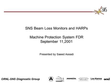 ORNL-SNS Diagnostic Group SNS Beam Loss Monitors and HARPs Machine Protection System FDR September 11,2001 Presented by Saeed Assadi.