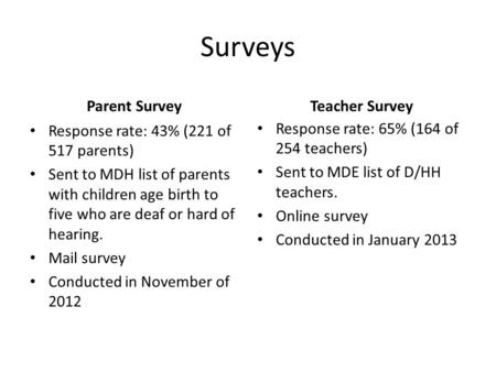 Surveys Parent Survey Response rate: 43% (221 of 517 parents) Sent to MDH list of parents with children age birth to five who are deaf or hard of hearing.