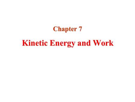 Kinetic Energy and Work Chapter 7. Introduction to Energy  The concept of energy is one of the most important topics in science  Every physical process.