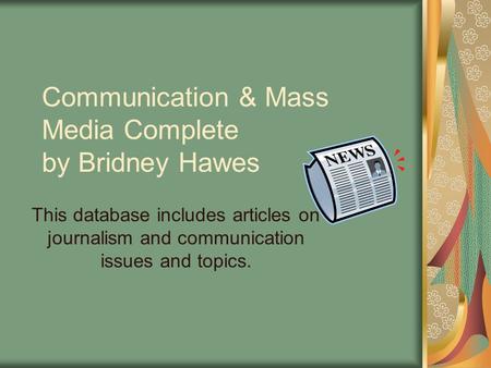 Communication & Mass Media Complete by Bridney Hawes This database includes articles on journalism and communication issues and topics.