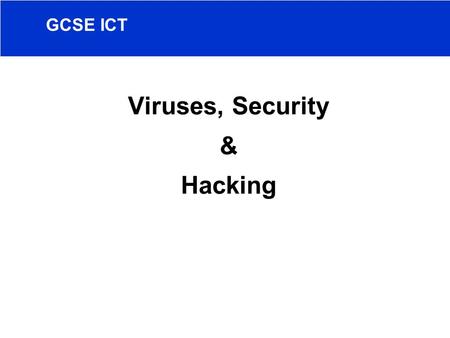 GCSE ICT Viruses, Security & Hacking. Introduction to Viruses – what is a virus? Computer virus definition - Malicious code of computer programming How.