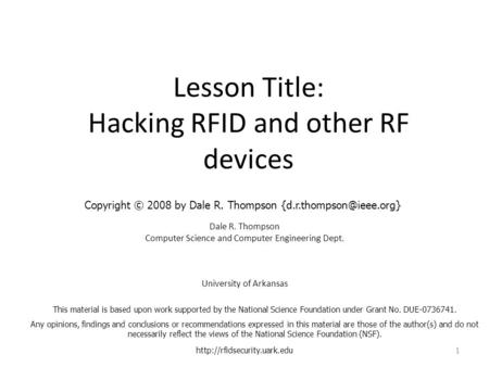 Lesson Title: Hacking RFID and other RF devices Dale R. Thompson Computer Science and Computer Engineering Dept. University of Arkansas