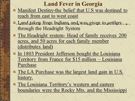 Land Fever in Georgia Manifest Destiny-the belief that U.S was destined to reach from east to west coast Land taken from Indians and was given to settlers.