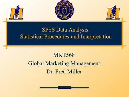 SPSS Data Analysis Statistical Procedures and Interpretation MKT568 Global Marketing Management Dr. Fred Miller 3-1.