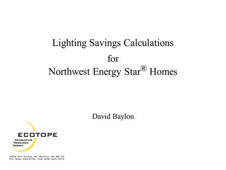 Lighting Savings Calculations for Northwest Energy Star ® Homes David Baylon.