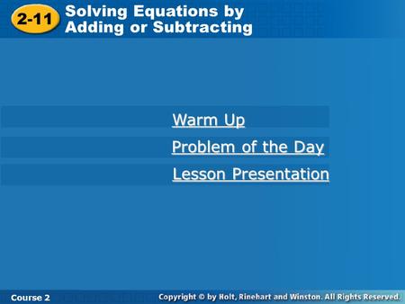 2-11 Solving Equations by Adding or Subtracting Course 2 Warm Up Warm Up Problem of the Day Problem of the Day Lesson Presentation Lesson Presentation.