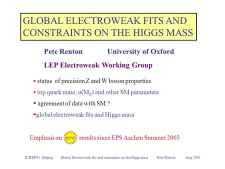 ICHEP04 Beijing Global Electroweak fits and constraints on the Higgs mass Pete Renton Aug 2004 GLOBAL ELECTROWEAK FITS AND CONSTRAINTS ON THE HIGGS MASS.