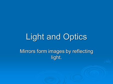 Light and Optics Mirrors form images by reflecting light.