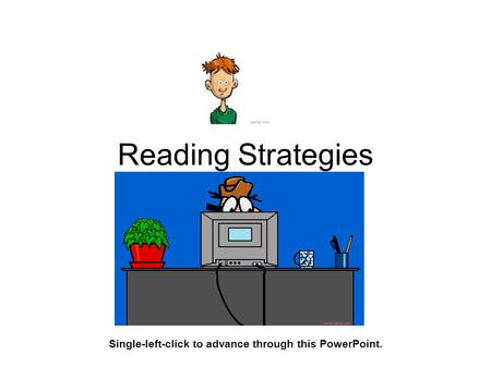 Reading Strategies Single-left-click to advance through this PowerPoint.