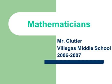 Mathematicians Mr. Clutter Villegas Middle School 2006-2007.