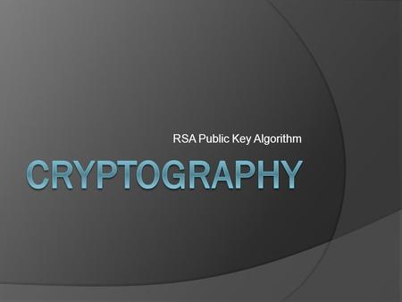 RSA Public Key Algorithm. RSA Algorithm history  Invented in 1977 at MIT  Named for Ron Rivest, Adi Shamir, and Len Adleman  Based on 2 keys, 1 public.