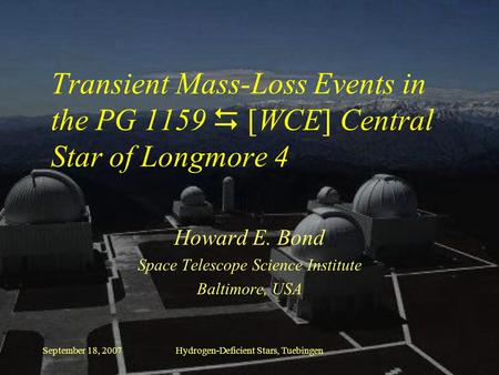 September 18, 2007Hydrogen-Deficient Stars, Tuebingen Transient Mass-Loss Events in the PG 1159  [WCE] Central Star of Longmore 4 Howard E. Bond Space.