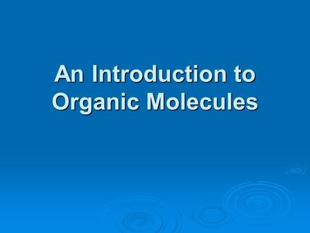 An Introduction to Organic Molecules. Organic Molecules Organic molecules are made primarily of four elements : C, N, O, H Backbone is C Polymers are.