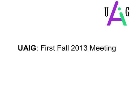 UAIG: First Fall 2013 Meeting. Agenda  Introductory Icebreaker  Fall Meetings Info  How to get Involved with UAIG?  Discussion: The AI Problem  Free.