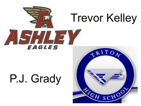 Trevor Kelley P.J. Grady. Trevor Kelley I play football and baseball for Ashley High School, i have verbaly commited to UNC Chapel Hill to play baseball.
