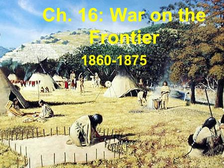 Ch. 16: War on the Frontier 1860-1875 Warm-up List uses the Native Americans may have had for the buffalo.