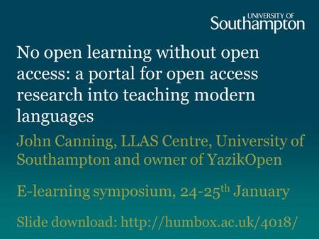 No open learning without open access: a portal for open access research into teaching modern languages John Canning, LLAS Centre, University of Southampton.