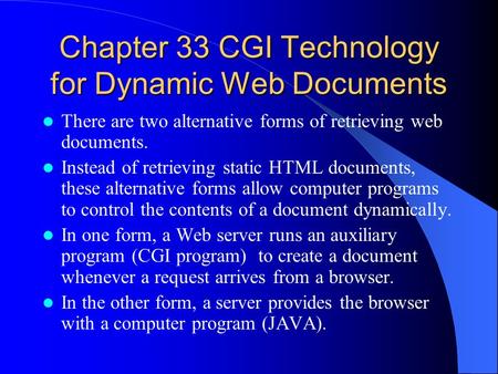 Chapter 33 CGI Technology for Dynamic Web Documents There are two alternative forms of retrieving web documents. Instead of retrieving static HTML documents,