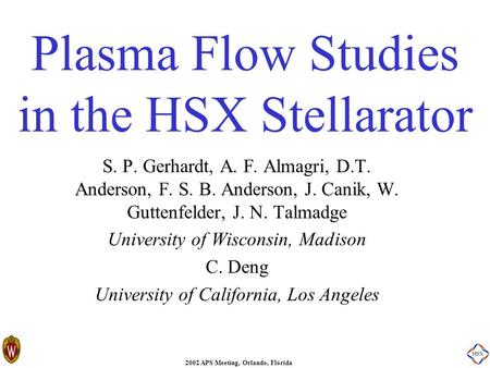 2002 APS Meeting, Orlando, Florida Plasma Flow Studies in the HSX Stellarator S. P. Gerhardt, A. F. Almagri, D.T. Anderson, F. S. B. Anderson, J. Canik,