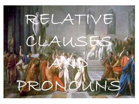RELATIVE CLAUSES AND PRONOUNS. RELATIVE CLAUSES CANNOT STAND ALONE! THEY ARE DEPENDENT CLAUSES ATTACHED TO A MAIN CLAUSE.
