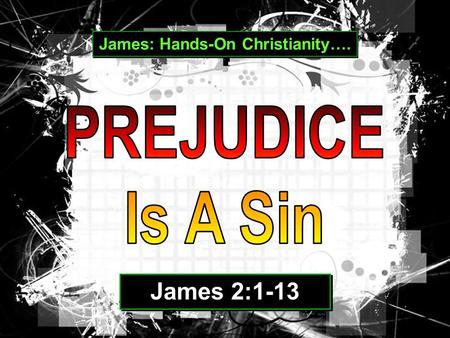 James: Hands-On Christianity…. James 2:1-13. No one can determine the heart of another from the outside. That’s why James says in James 2:1-13, that “
