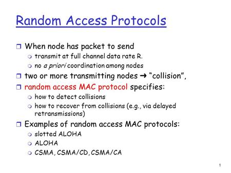 1 Random Access Protocols r When node has packet to send m transmit at full channel data rate R. m no a priori coordination among nodes  two or more transmitting.