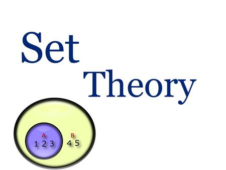 Set Theory. What is a set?  Sets are used to define the concepts of relations and functions. The study of geometry, sequences, probability, etc. requires.