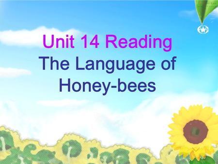 Unit 14 Reading The Language of Honey-bees Discussion How do people communicate with each other? How about animals? spoken language written language.
