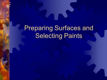 Preparing Surfaces and Selecting Paints Preparation Prior to Painting  Start by gathering together all the tools and equipment you will need.