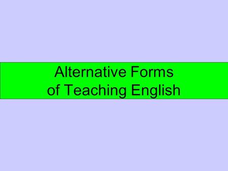 Alternative Forms of Teaching English. Panel discussions Debates Presentations Talk shows Projects.