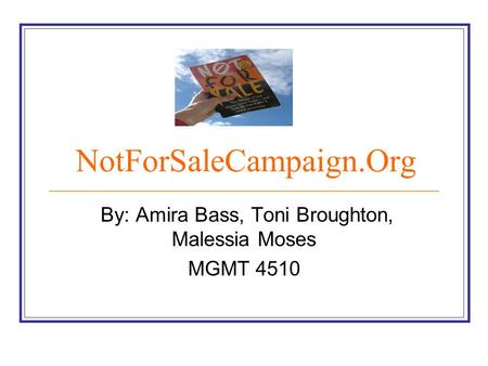 NotForSaleCampaign.Org By: Amira Bass, Toni Broughton, Malessia Moses MGMT 4510.